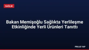 Bakan Memişoğlu Sağlıkta Yerlileşme Etkinliğinde Yerli Ürünleri Tanıttı