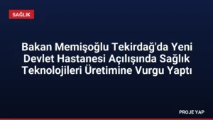 Bakan Memişoğlu Tekirdağ'da Yeni Devlet Hastanesi Açılışında Sağlık Teknolojileri Üretimine Vurgu Yaptı