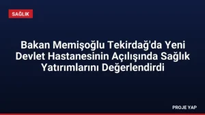Bakan Memişoğlu Tekirdağ'da Yeni Devlet Hastanesinin Açılışında Sağlık Yatırımlarını Değerlendirdi