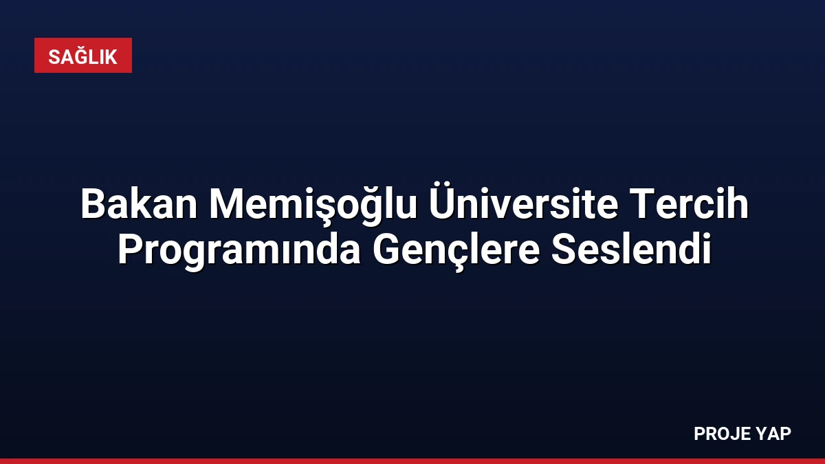 Bakan Memişoğlu Üniversite Tercih Programında Gençlere Seslendi