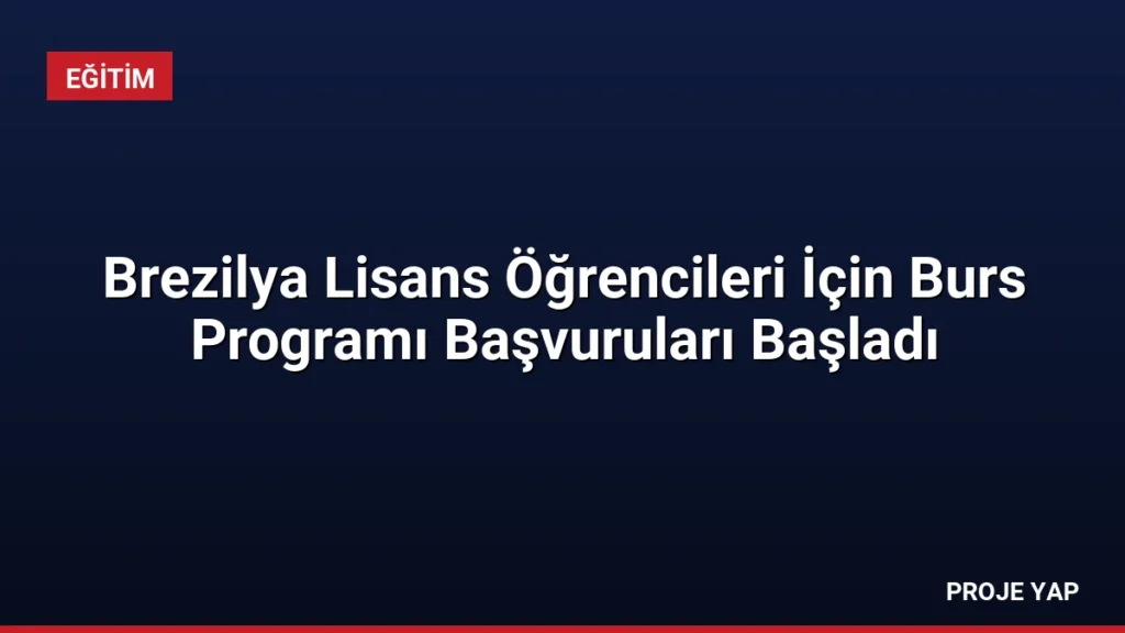 Brezilya Lisans Öğrencileri İçin Burs Programı Başvuruları Başladı