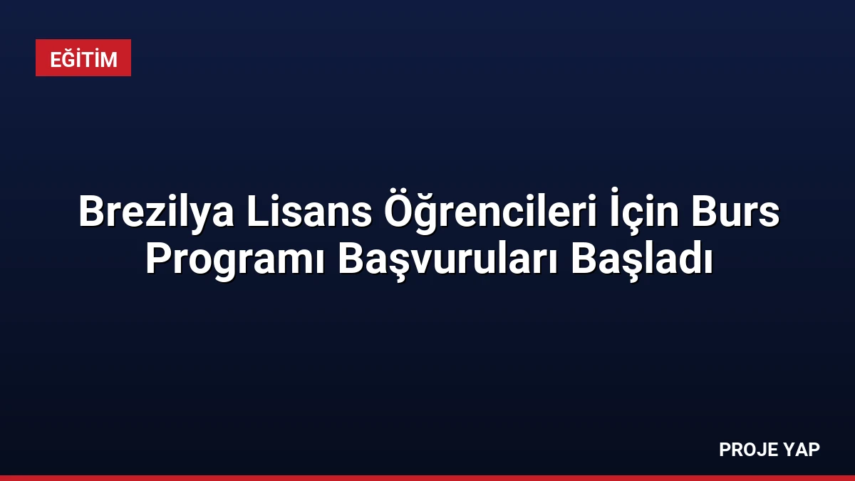 Brezilya Lisans Öğrencileri İçin Burs Programı Başvuruları Başladı