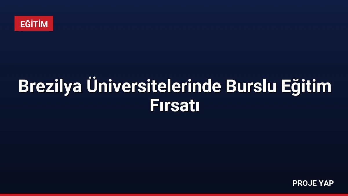 Brezilya Üniversitelerinde Burslu Eğitim Fırsatı