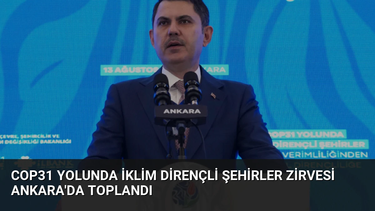 COP31 Yolunda İklim Dirençli Şehirler Zirvesi Ankara’da Toplandı