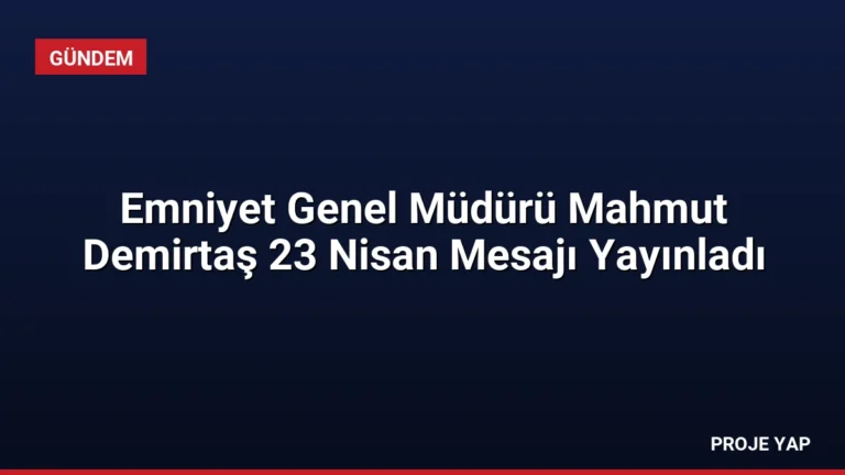 Emniyet Genel Müdürü Mahmut Demirtaş 23 Nisan Mesajı Yayınladı