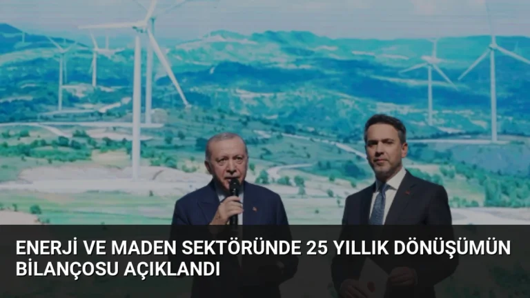 Enerji ve Maden Sektöründe 25 Yıllık Dönüşümün Bilançosu Açıklandı