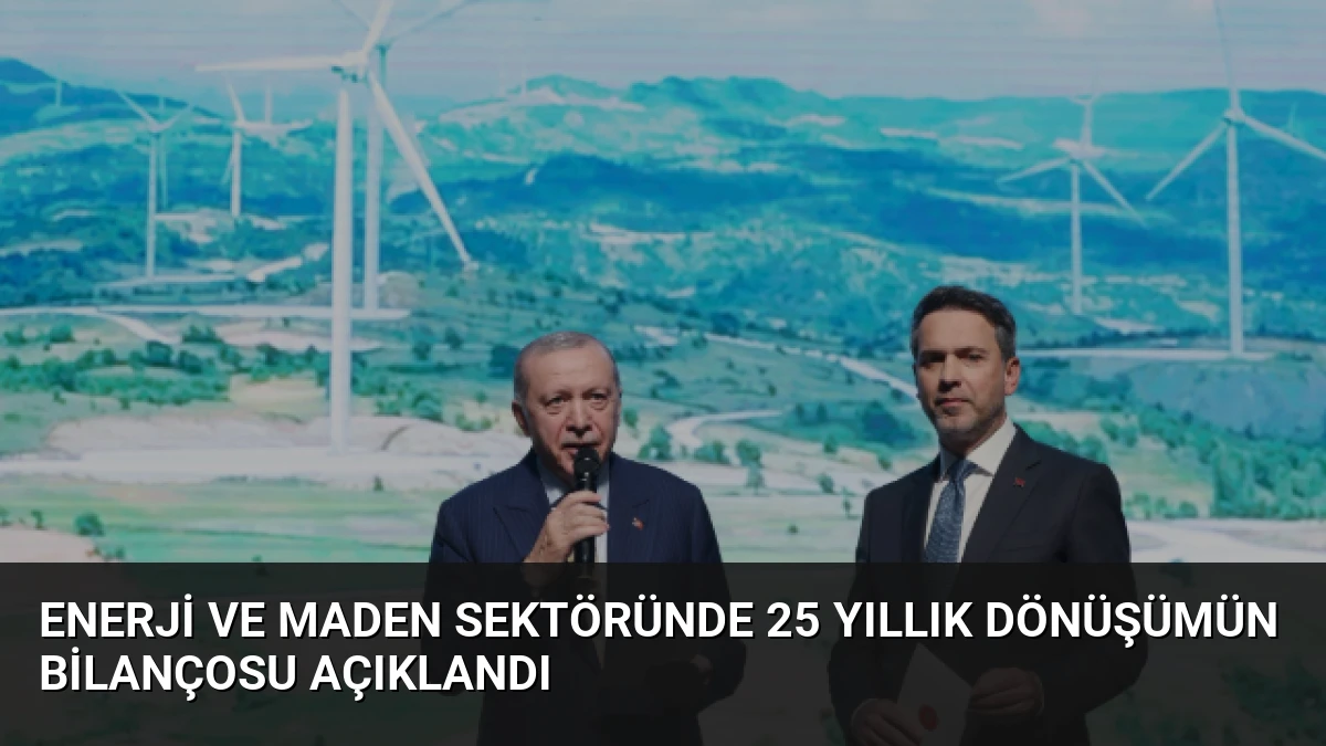 Enerji ve Maden Sektöründe 25 Yıllık Dönüşümün Bilançosu Açıklandı