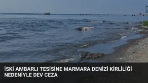 İSKİ Ambarlı Tesisine Marmara Denizi Kirliliği Nedeniyle Dev Ceza