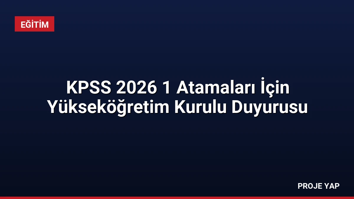 KPSS 2026 1 Atamaları İçin Yükseköğretim Kurulu Duyurusu