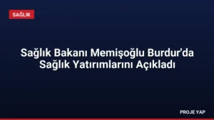 Sağlık Bakanı Memişoğlu Burdur'da Sağlık Yatırımlarını Açıkladı