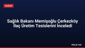 Sağlık Bakanı Memişoğlu Çerkezköy İlaç Üretim Tesislerini İnceledi