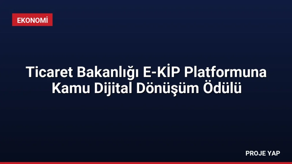 Ticaret Bakanlığı E-KİP Platformuna Kamu Dijital Dönüşüm Ödülü