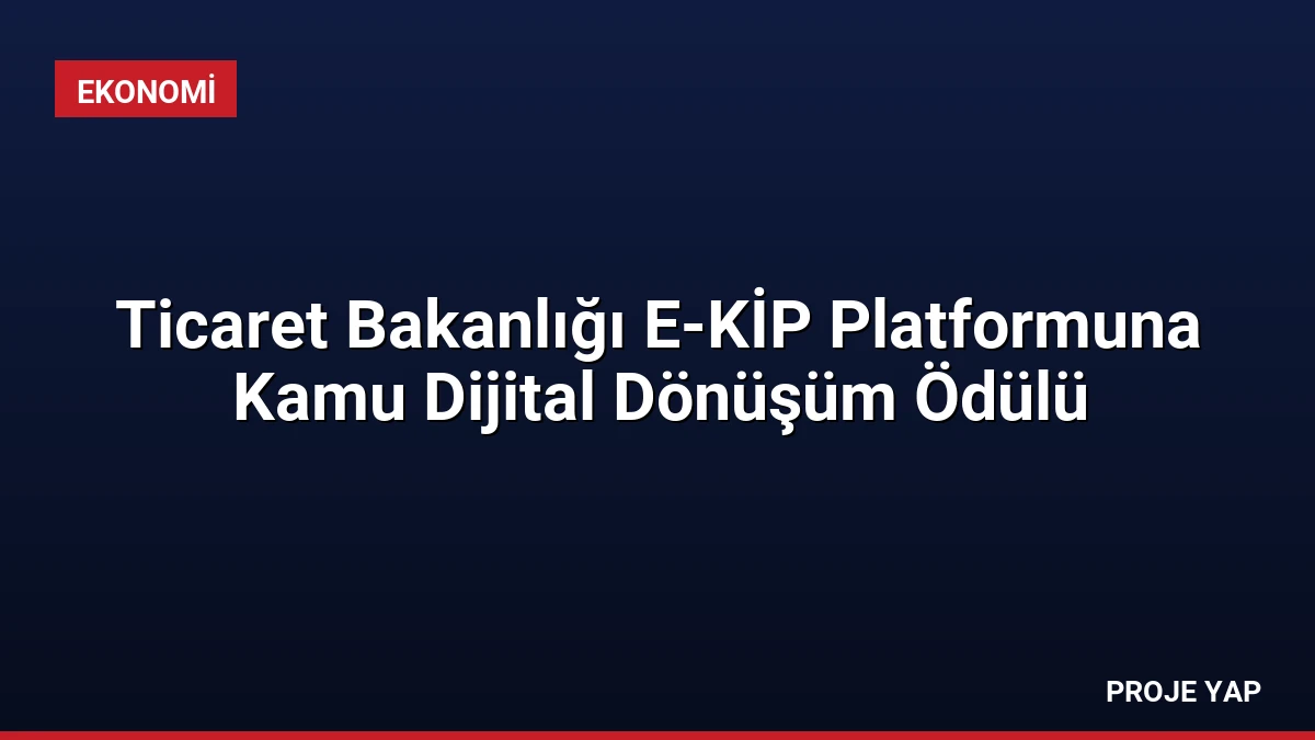 Ticaret Bakanlığı E-KİP Platformuna Kamu Dijital Dönüşüm Ödülü