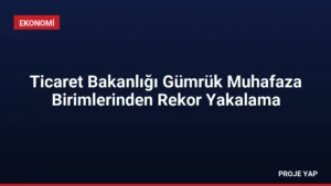 Ticaret Bakanlığı Gümrük Muhafaza Birimlerinden Rekor Yakalama
