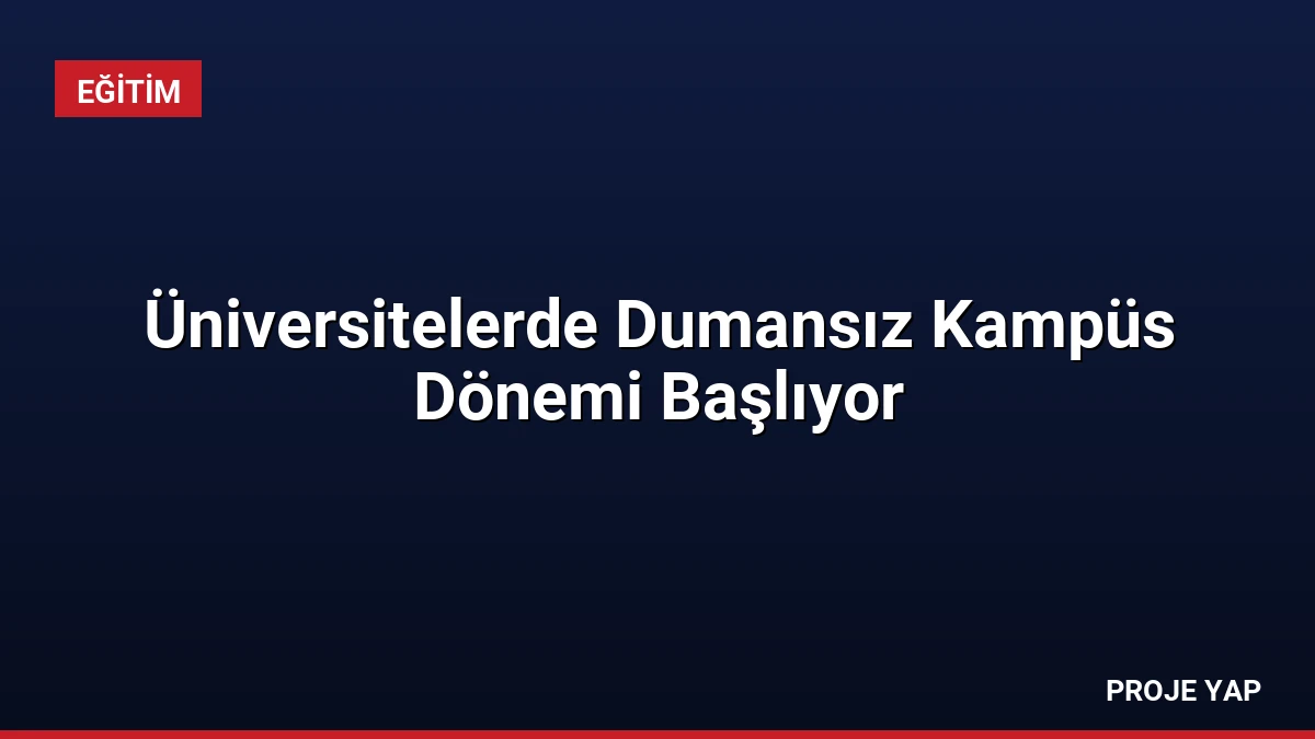 Üniversitelerde Dumansız Kampüs Dönemi Başlıyor