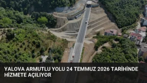 Yalova Armutlu Yolu 24 Temmuz 2026 Tarihinde Hizmete Açılıyor
