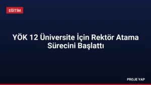YÖK 12 Üniversite İçin Rektör Atama Sürecini Başlattı