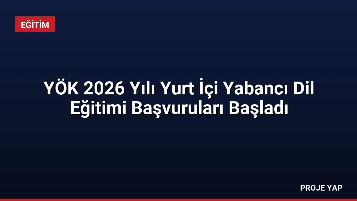 YÖK 2026 Yılı Yurt İçi Yabancı Dil Eğitimi Başvuruları Başladı