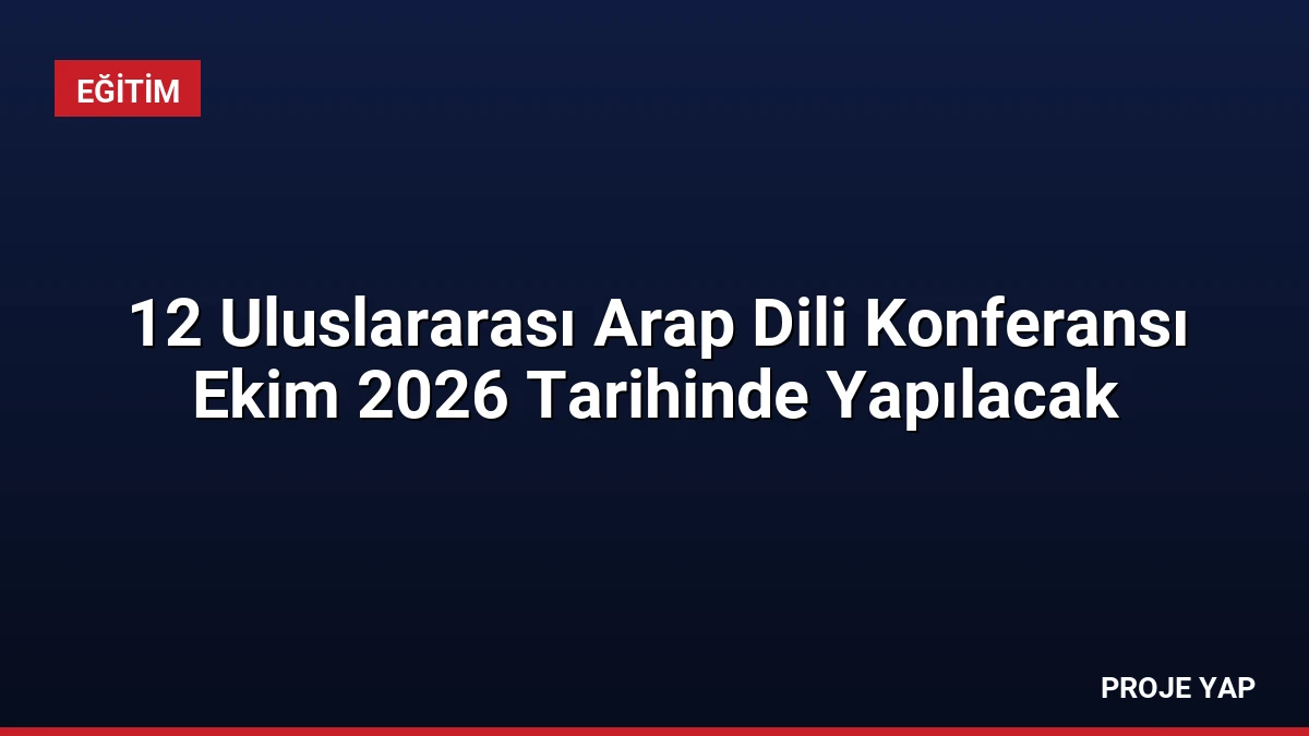 12 Uluslararası Arap Dili Konferansı Ekim 2026 Tarihinde Yapılacak