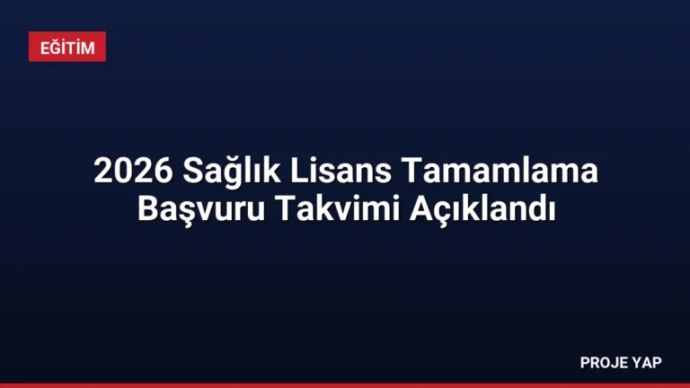 2026 Sağlık Lisans Tamamlama Başvuru Takvimi Açıklandı