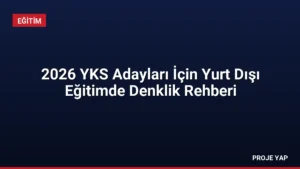 2026 YKS Adayları İçin Yurt Dışı Eğitimde Denklik Rehberi