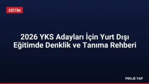2026 YKS Adayları İçin Yurt Dışı Eğitimde Denklik ve Tanıma Rehberi