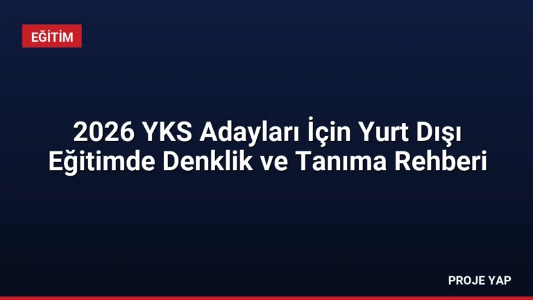 2026 YKS Adayları İçin Yurt Dışı Eğitimde Denklik ve Tanıma Rehberi
