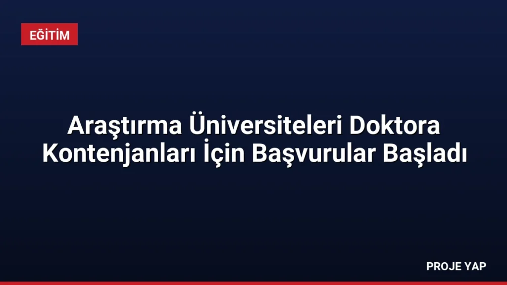 Araştırma Üniversiteleri Doktora Kontenjanları İçin Başvurular Başladı