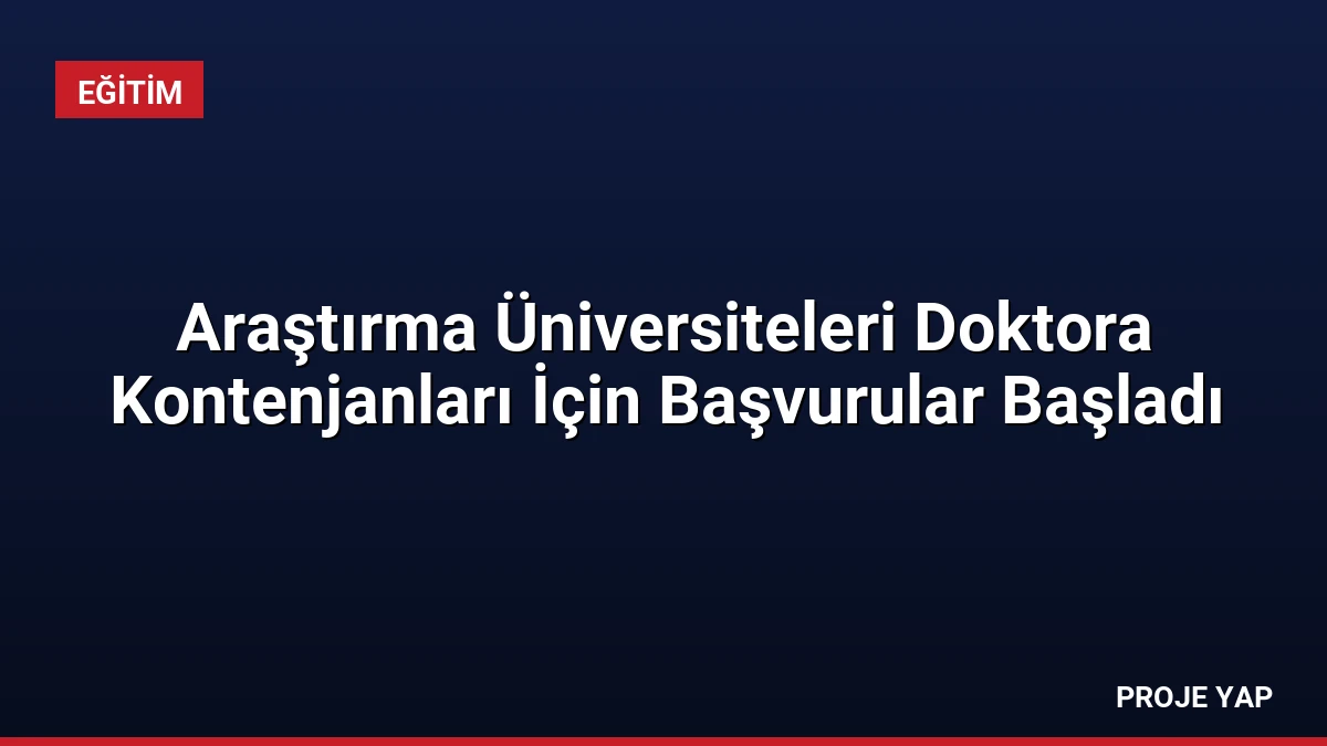 Araştırma Üniversiteleri Doktora Kontenjanları İçin Başvurular Başladı
