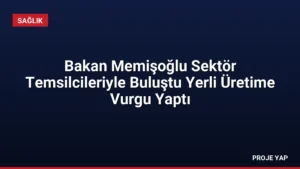 Bakan Memişoğlu Sektör Temsilcileriyle Buluştu Yerli Üretime Vurgu Yaptı