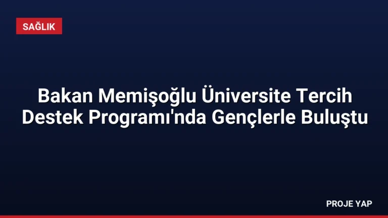 Bakan Memişoğlu Üniversite Tercih Destek Programı’nda Gençlerle Buluştu