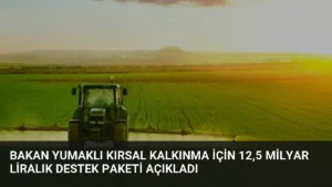 Bakan Yumaklı Kırsal Kalkınma İçin 12,5 Milyar Liralık Destek Paketi Açıkladı