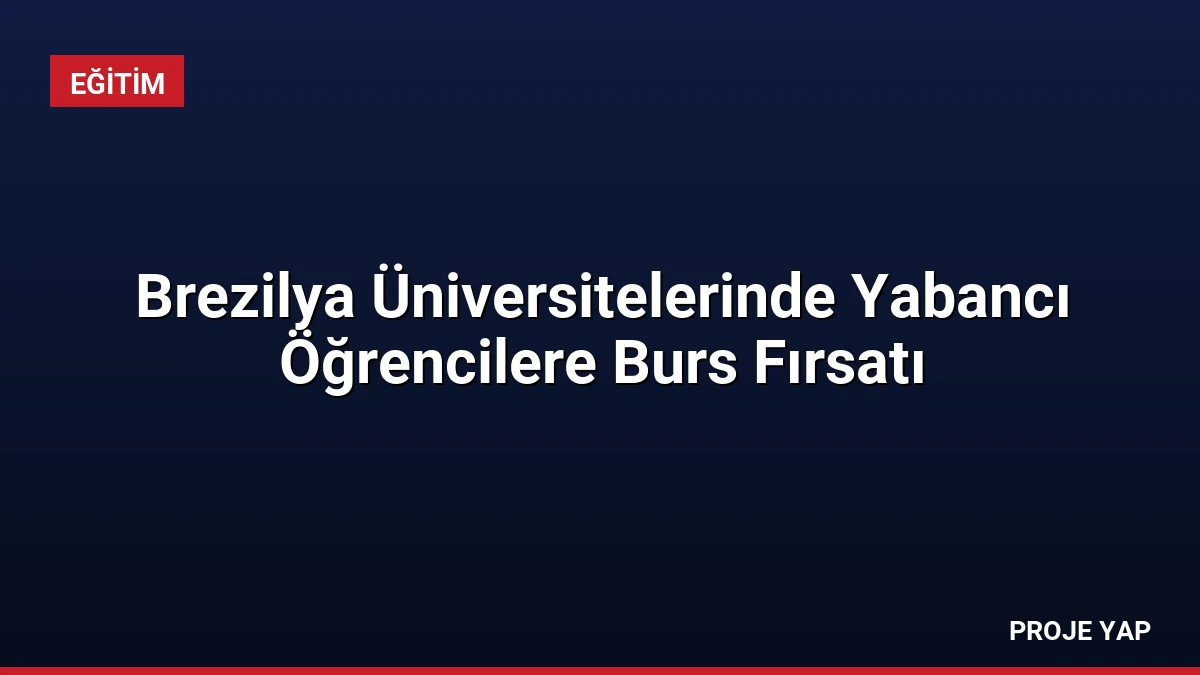Brezilya Üniversitelerinde Yabancı Öğrencilere Burs Fırsatı