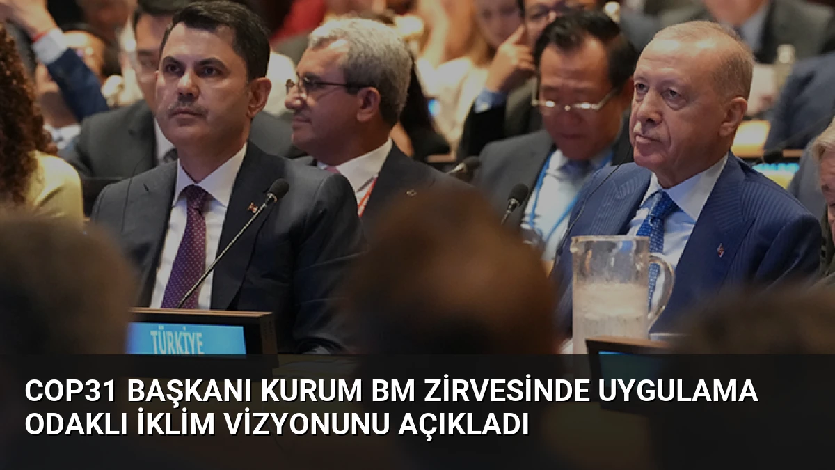 COP31 Başkanı Kurum BM Zirvesinde Uygulama Odaklı İklim Vizyonunu Açıkladı