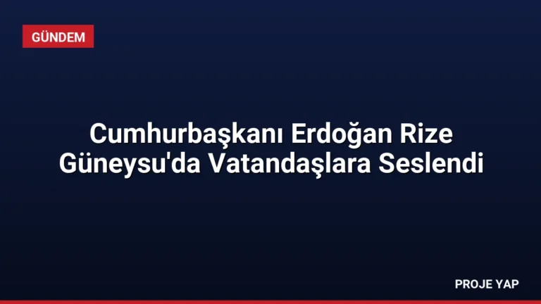 Cumhurbaşkanı Erdoğan Rize Güneysu’da Vatandaşlara Seslendi