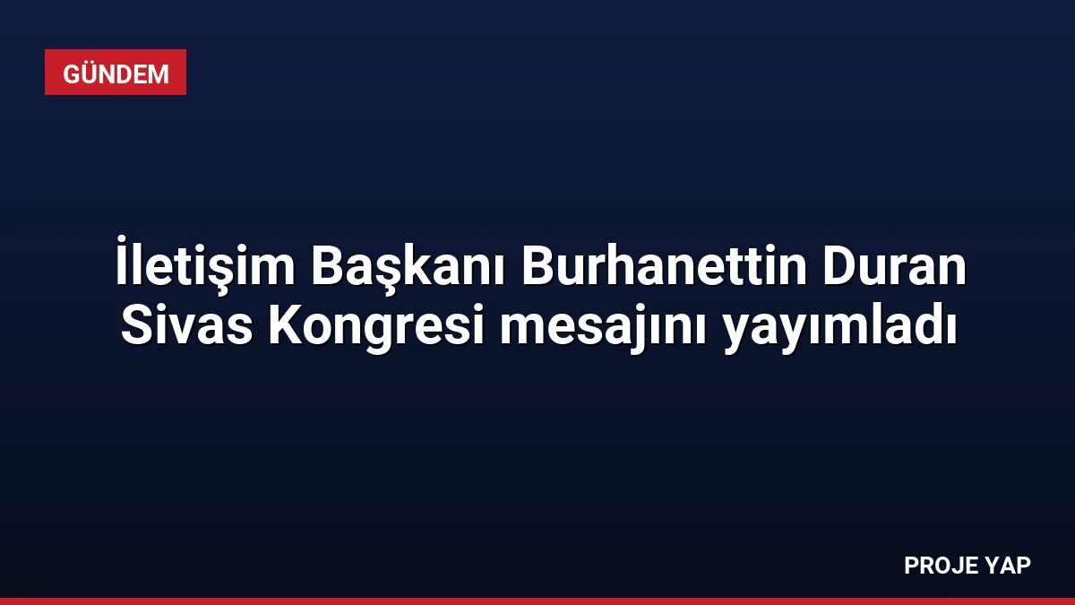 İletişim Başkanı Burhanettin Duran Sivas Kongresi mesajını yayımladı
