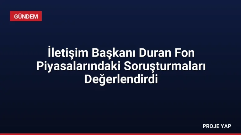 İletişim Başkanı Duran Fon Piyasalarındaki Soruşturmaları Değerlendirdi
