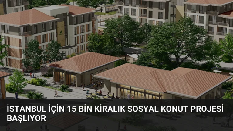 İstanbul İçin 15 Bin Kiralık Sosyal Konut Projesi Başlıyor