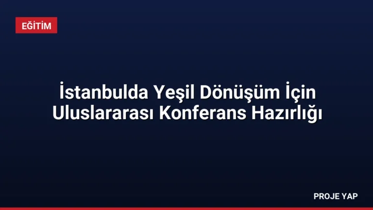 İstanbulda Yeşil Dönüşüm İçin Uluslararası Konferans Hazırlığı