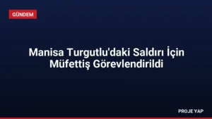 Manisa Turgutlu'daki Saldırı İçin Müfettiş Görevlendirildi