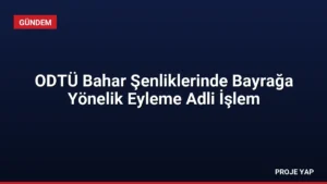ODTÜ Bahar Şenliklerinde Bayrağa Yönelik Eyleme Adli İşlem