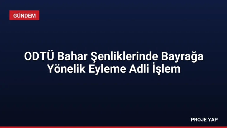 ODTÜ Bahar Şenliklerinde Bayrağa Yönelik Eyleme Adli İşlem
