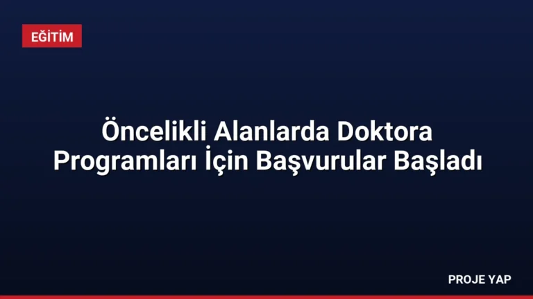 Öncelikli Alanlarda Doktora Programları İçin Başvurular Başladı