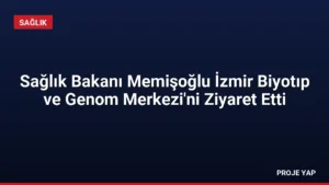 Sağlık Bakanı Memişoğlu İzmir Biyotıp ve Genom Merkezi'ni Ziyaret Etti
