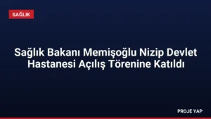 Sağlık Bakanı Memişoğlu Nizip Devlet Hastanesi Açılış Törenine Katıldı