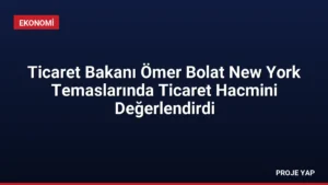 Ticaret Bakanı Ömer Bolat New York Temaslarında Ticaret Hacmini Değerlendirdi