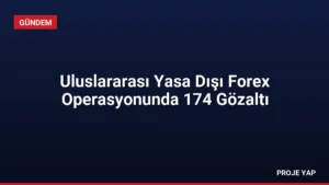 Uluslararası Yasa Dışı Forex Operasyonunda 174 Gözaltı