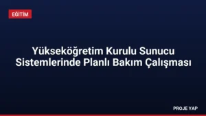 Yükseköğretim Kurulu Sunucu Sistemlerinde Planlı Bakım Çalışması