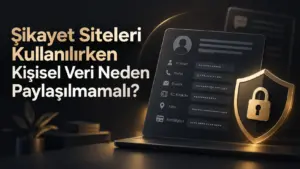 Şikayet Siteleri Kullanılırken Kişisel Veri Neden Paylaşılmamalı?