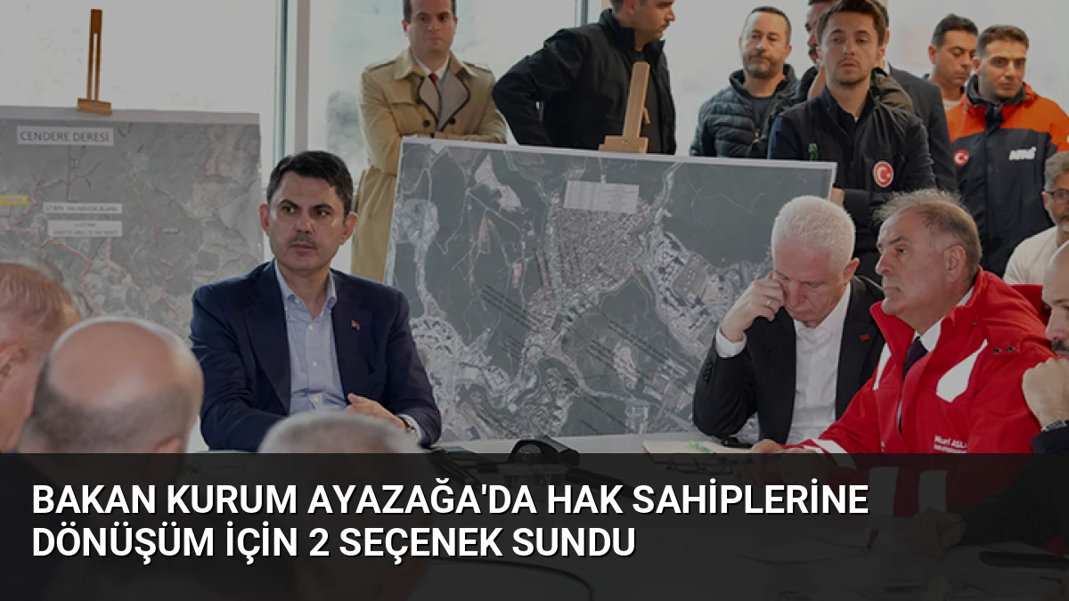 Bakan Kurum Ayazağa’da Hak Sahiplerine Dönüşüm İçin 2 Seçenek Sundu
